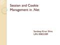 Session and Cookie Management in.Net Sandeep Kiran Shiva UIN: 00822389.