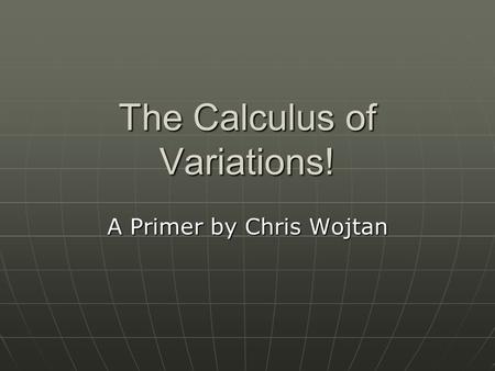 The Calculus of Variations! A Primer by Chris Wojtan.