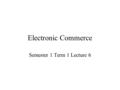 Electronic Commerce Semester 1 Term 1 Lecture 6. Predicting the Future of the IAP Market In the future, four organisational and technology trends will.