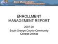 ENROLLMENT MANAGEMENT REPORT 2007-08 South Orange County Community College District.