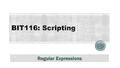 Regular Expressions. 2 3 Using Regular Expressions Regular expressions give you much more power to handle strings in a script. They allow you to form.