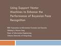 Using Support Vector Machines to Enhance the Performance of Bayesian Face Recognition IEEE Transaction on Information Forensics and Security Zhifeng Li,