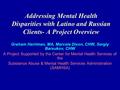 Addressing Mental Health Disparities with Latino and Russian Clients- A Project Overview Graham Harriman, MA, Marcela Dixon, CHW, Sergiy Barsukov, CHW.