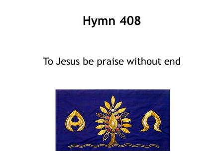 To Jesus be praise without end Hymn 408. 1 To Jesus be praise without end for glories revealed in his Word; we see the new city descend, adorned as a.