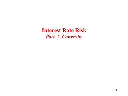 1 Interest Rate Risk Part 2, Convexity. 2 Convexity Empirical evidence shows that duration works well in estimating the percent change in value of relatively.