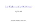 Joint Task Force on Local Effort Assistance August 20, 2002 Bill Freund, Consultant To The Task Force.
