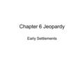 Chapter 6 Jeopardy Early Settlements. Early Settlements Jeopardy InfoPlymouthRoanokeJamestown 100 200 300 400 500 600.