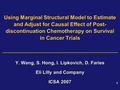 1 1 Using Marginal Structural Model to Estimate and Adjust for Causal Effect of Post- discontinuation Chemotherapy on Survival in Cancer Trials Y. Wang,