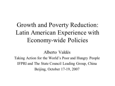 Growth and Poverty Reduction: Latin American Experience with Economy-wide Policies Alberto Valdés Taking Action for the World’s Poor and Hungry People.