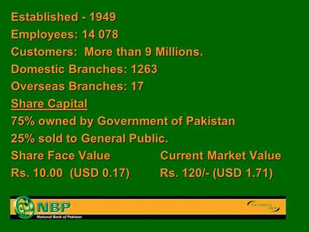 Established - 1949 Employees: 14 078 Customers: More than 9 Millions. Domestic Branches: 1263 Overseas Branches: 17 Share Capital 75% owned by Government.