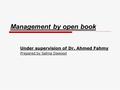 Management by open book Under supervision of Dr. Ahmed Fahmy Prepared by Salma Dawood.