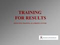 TRAINING FOR RESULTS EFFECTIVE TRAINING AS A PROFIT CENTER.