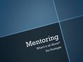 Mentoring What’s it all About? For Protégés. Agenda Introduction - Mentoring What is it? What is it? Why important? Why important? Benefits Benefits What.