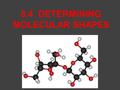 8.4 DETERMINING MOLECULAR SHAPES. THE MODEL WE WILL USE TO DETERMINE MOLECULAR SHAPE IS CALLED _________ (V_____________ S_________ E_____________ P________.