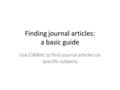 Finding journal articles: a basic guide Use CINAHL to find journal articles on specific subjects.