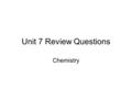 Unit 7 Review Questions Chemistry. 1. What is the best definition of atomic mass? A.The average mass of an isotope of an element B.Average mass of all.