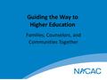 Guiding the Way to Higher Education Families, Counselors, and Communities Together.