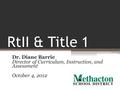 RtII & Title 1 Dr. Diane Barrie Director of Curriculum, Instruction, and Assessment October 4, 2012.