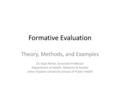 Formative Evaluation Theory, Methods, and Examples Dr. Rajiv Rimal, Associate Professor Department of Health, Behavior & Society Johns Hopkins University.