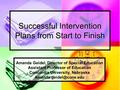 Successful Intervention Plans from Start to Finish Amanda Geidel, Director of Special Education Assistant Professor of Education Concordia University,