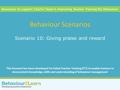 Classroom management Scenario 10: Giving praise and reward Behaviour Scenarios Resources to support Charlie Taylor’s Improving Teacher Training for Behaviour.