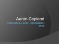 Aaron Copland. Early Years  Aaron Copland was born in Brooklyn of Lithuanian Jewish descent, the last of five children.  Copland's father had no musical.