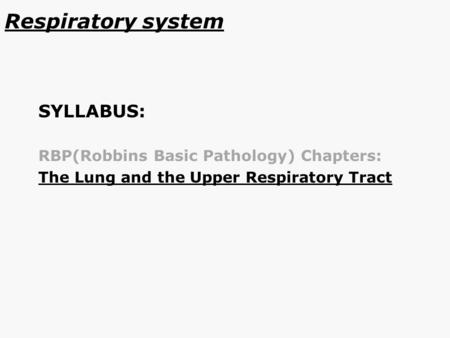 Respiratory system SYLLABUS: RBP(Robbins Basic Pathology) Chapters: The Lung and the Upper Respiratory Tract.