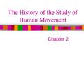 The History of the Study of Human Movement Chapter 2.