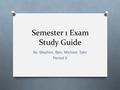 Semester 1 Exam Study Guide By: Stephen, Ben, Michael, Tyler Period 3.