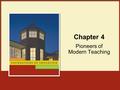 Chapter 4 Pioneers of Modern Teaching. Copyright © Houghton Mifflin Company. All rights reserved.4 | 2 Key Accomplishments of Educational Pioneers Comenius: