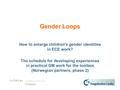 OLE BREDESEN Gender Loops How to enlarge children's gender identities in ECE work? The schedule for developing experiences in practical GM work for the.