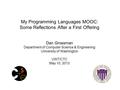 My Programming Languages MOOC: Some Reflections After a First Offering Dan Grossman Department of Computer Science & Engineering University of Washington.