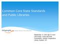 Common Core State Standards and Public Libraries September 11, 12 noon Lisa Kropp, Youth Services Coordinator, Suffolk Cooperative Library System,