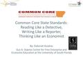 Common Core State Standards: Reading Like a Detective, Writing Like a Reporter, Thinking Like an Economist By: Deborah Kozdras Gus A. Stavros Center for.