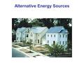 Alternative Energy Sources. World Wide Energy Production 15.2% alternative 84.8% fossil fuels.