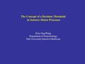 Xiao-Jing Wang Department of Neurobiology Yale University School of Medicine The Concept of a Decision Threshold in Sensory-Motor Processes.