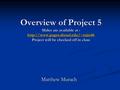 Overview of Project 5 Slides are available at :  Project will be checked off in class