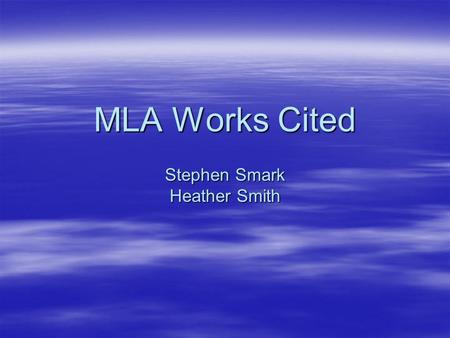 MLA Works Cited Stephen Smark Heather Smith Basic layout of the Works Cited page.  Use the same margins, header, and footer as the rest of the paper.