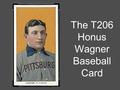 The T206 Honus Wagner Baseball Card. How much would you pay for an old baseball card? Wayne Gretzky (a hockey player) paid $451,000 for it in 1991. It.