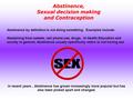 Abstinence, Sexual decision making and Contraception Abstinence by definition is not doing something. Examples include: Abstaining from sweets, cell phone.