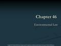 Chapter 46 Environmental Law Copyright © 2015 McGraw-Hill Education. All rights reserved. No reproduction or distribution without the prior written consent.