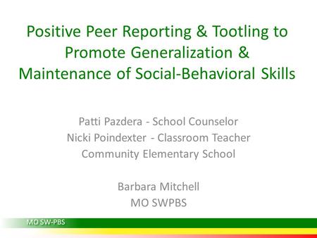 Positive Peer Reporting & Tootling to Promote Generalization & Maintenance of Social-Behavioral Skills Patti Pazdera - School Counselor Nicki Poindexter.