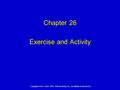 Copyright © 2011, 2007, 2003, 1999 by Mosby, Inc., an affiliate of Elsevier Inc. Chapter 26 Exercise and Activity.