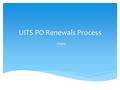 UITS PO Renewals Process 2/19/14. Table of Content Contract vs. PO PO renewal PO renewal initiation Information provided to Directors Process after the.