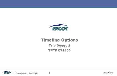 Texas Nodal Timeline Options, TPTF Jul 11, 2006 1 Timeline Options Trip Doggett TPTF 071106.