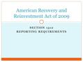 SECTION 1512 REPORTING REQUIREMENTS American Recovery and Reinvestment Act of 2009.