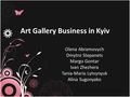 Art Gallery Business in Kyiv Olena Abramovych Dmytro Stepanets Margo Gontar Ivan Zhezhera Tania-Maria Lytvynyuk Alina Sugonyako.