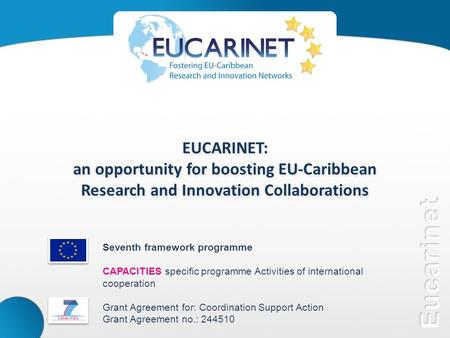 EUCARINET: an opportunity for boosting EU-Caribbean Research and Innovation Collaborations EUCARINET: an opportunity for boosting EU-Caribbean Research.