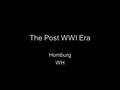 The Post WWI Era Homburg WH. The Spanish Flu 20-30 million people around the world Responsible for more deaths in a single year than the Black death of.