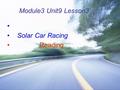 Module3 Unit9 Lesson3 Solar Car Racing Reading. Scientists have been making solar cars for over twenty years. They have made solar cars that go up to.